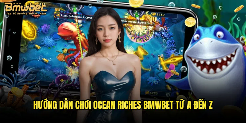 Hướng dẫn chơi Ocean Riches Bmwbet từ A đến Z