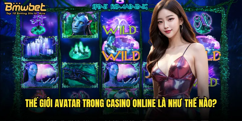 Thế giới Avatar trong casino online là như thế nào?
