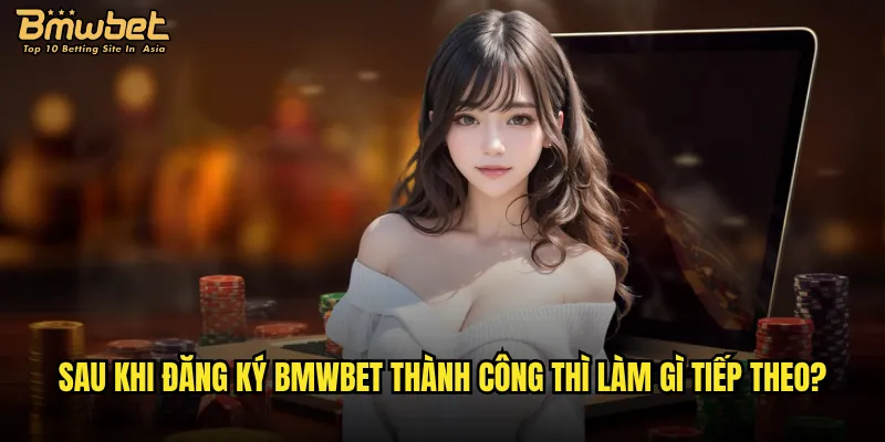 Sau khi đăng ký Bmwbet thành công thì làm gì tiếp theo?
