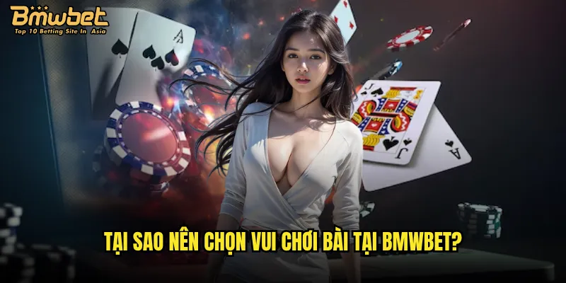 Tại sao nên chọn vui chơi bài tại Bmwbet?