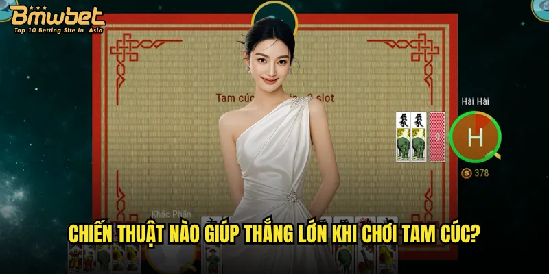 Chiến thuật nào giúp thắng lớn khi chơi Tam cúc?