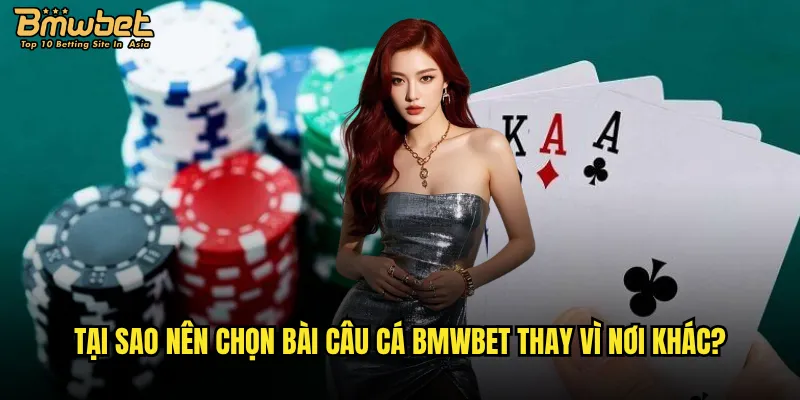 Tại sao nên chọn bài câu cá Bmwbet thay vì nơi khác?