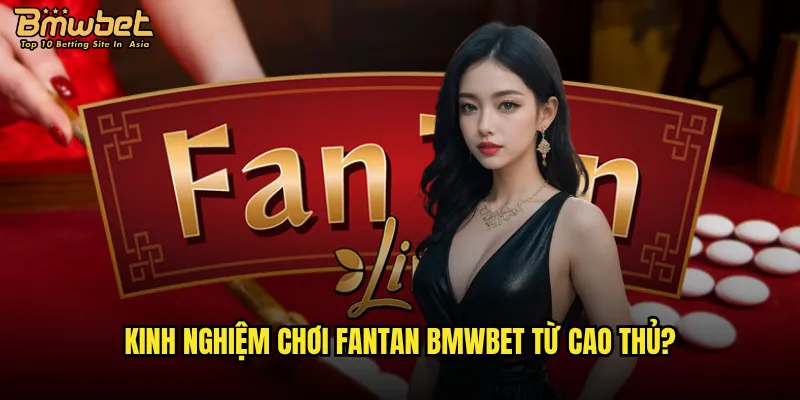 Kinh nghiệm chơi Fantan Bmwbet từ cao thủ?