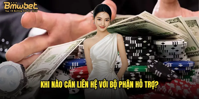 Khi nào cần liên hệ với bộ phận hỗ trợ?
