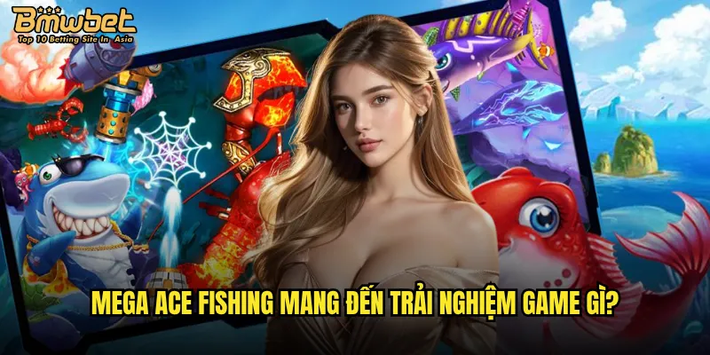 Mega Ace Fishing mang đến trải nghiệm game gì?