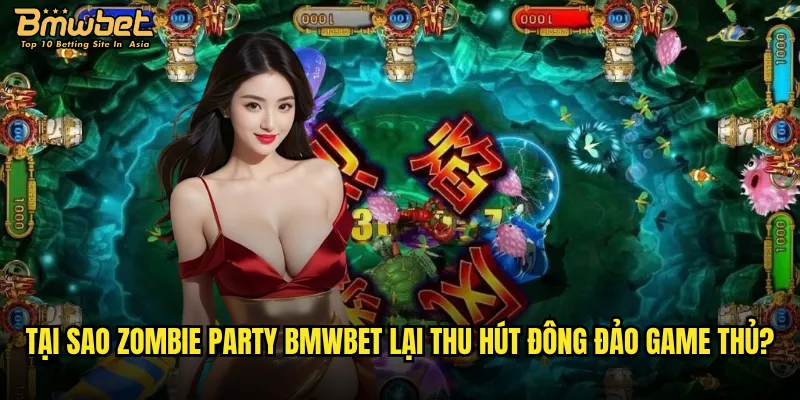 Tại sao Zombie Party Bmwbet lại thu hút đông đảo game thủ?
