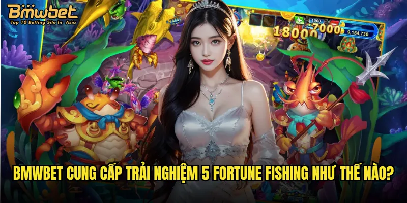 Bmwbet cung cấp trải nghiệm 5 Fortune Fishing như thế nào?