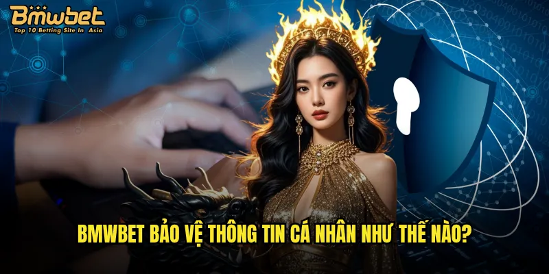Bmwbet bảo vệ thông tin cá nhân như thế nào?